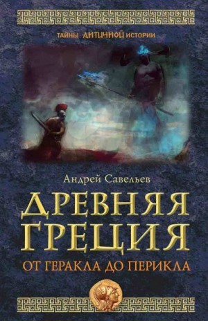 Савельев Андрей - Древняя Греция. От Геракла до Перикла