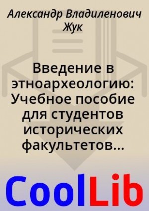 Жук Александр, Тихонов Сергей, Томилов Николай - Введение в этноархеологию: Учебное пособие для студентов исторических факультетов высших учебных заведений