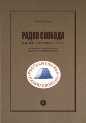 Колчина Анна - Радио Свобода как литературный проект. Социокультурный феномен зарубежного радиовещания