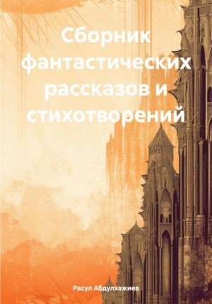 Абдулхажиев Расул - Сборник фантастических рассказов и стихотворений