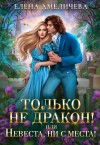 Амеличева Елена - Только не дракон! или Невеста, ни с места!