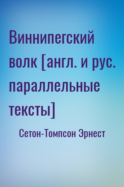 Сетон-Томпсон Эрнест - Виннипегский волк [англ. и рус. параллельные тексты]