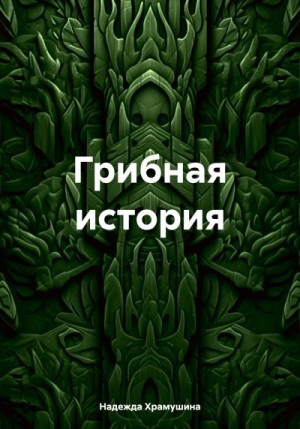 Храмушина Надежда - Грибная история