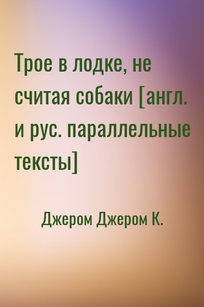 Джером Джером К. - Трое в лодке, не считая собаки [англ. и рус. параллельные тексты]