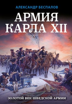 Беспалов Александр - Армия Карла XII. Золотой век шведской армии
