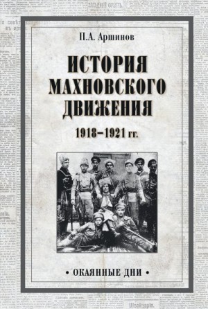 Аршинов Петр - История махновского движения 1918–1921 гг.