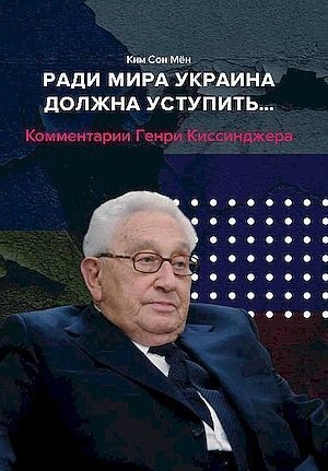 Сон Мён Ким - Ради мира Украина должна уступить… Комментарии американского политолога Генри Киссинджера