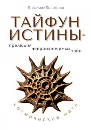 Бертолетов Владимир - Тайфун Истины – прелюдия непроизносимых тайн. Космическая Мать