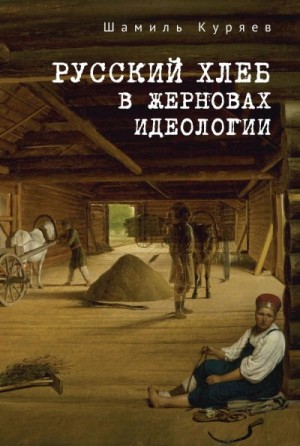 Куряев Шамиль - Русский хлеб в жерновах идеологии