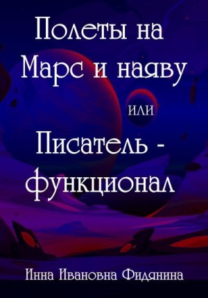 Фидянина-Зубкова Инна - Полеты на Марс и наяву, или Писатель-функционал