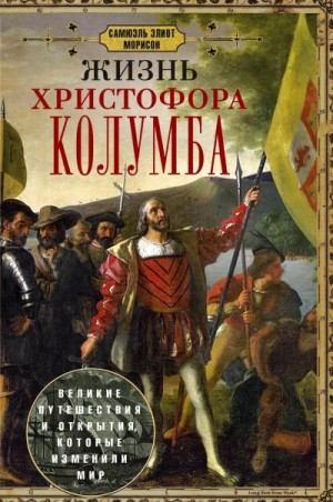 Морисон Самюэль - Жизнь Христофора Колумба. Великие путешествия и открытия, которые изменили мир