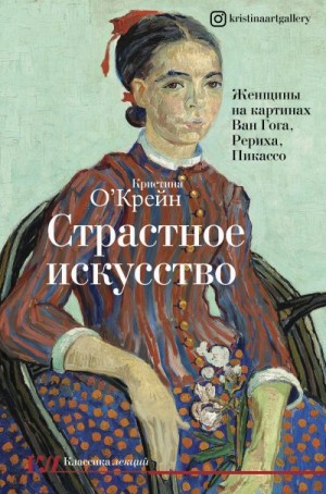 О‘Крейн Кристина - Страстное искусство. Женщины на картинах Ван Гога, Рериха, Пикассо