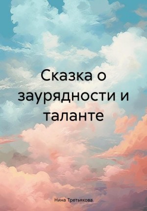 Третьякова Нина - Сказка о заурядности и таланте