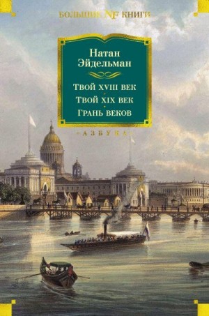 Эйдельман Натан - Твой XVIII век. Твой XIX век. Грань веков