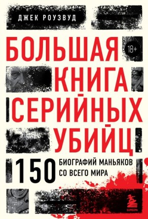 Роузвуд Джек - Большая книга серийных убийц. 150 биографий маньяков со всего мира