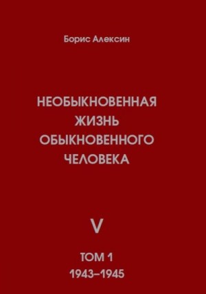 Алексин Борис - Необыкновенная жизнь обыкновенного человека. Книга 5. Том 1