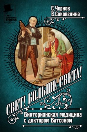 Соковенина Елена, Чернов Светозар - Свет! Больше света! Викторианская медицина с доктором Ватсоном