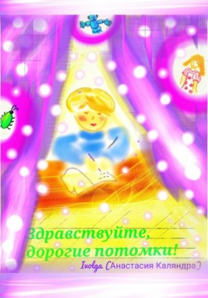 Каляндра Анастасия - Здравствуйте, дорогие потомки!