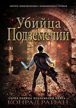 Конрад Райан - Убийца Подземелий: ЛитРПГ Приключение с Повышением Уровня