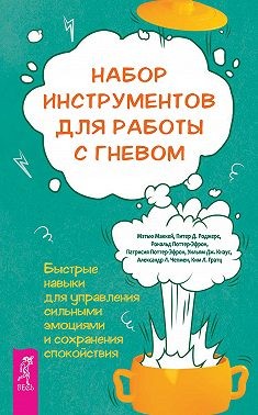 Маккей Мэтью, Кнаус Уильям Дж., Чепмен Александр, Гратц Ким, Поттер-Эфрон Патрисия, Поттер-Эфрон Рональд, Роджерс Питер - Набор инструментов для работы с гневом: быстрые навыки для управления сильными эмоциями и сохранения спокойствия