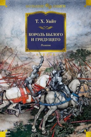 Уайт Теренс Хэнбери - Король былого и грядущего