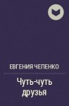 Чепенко Евгения - Чуть-чуть друзья