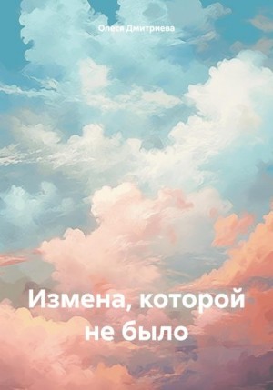 Дмитриева Олеся - Измена, которой не было