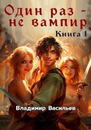 Васильев Владимир Николаевич - Один раз - не вампир. Книга 1