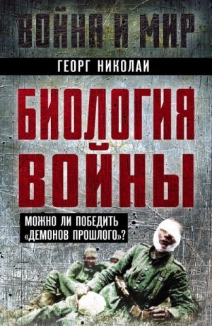 Николаи Георг - Биология войны. Можно ли победить «демонов прошлого»?