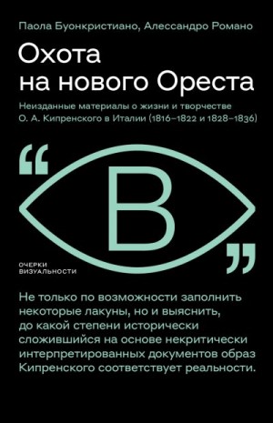 Буонкристиано Паола, Романо Алессандро - Охота на нового Ореста. Неизданные материалы о жизни и творчестве О. А. Кипренского в Италии (1816–1822 и 1828–1836)