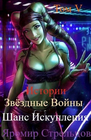 Стрельцов Яромир - Шанс Искупления. Звёздные Войны. Истории. Том V. Прощание с иллюзиями (10 ДБЯ)