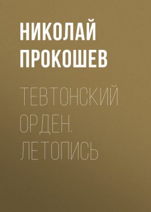 Прокошев Николай - Тевтонский орден. Летопись