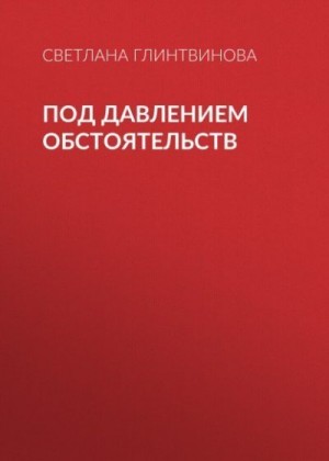 Глинтвинова Светлана - Под давлением обстоятельств