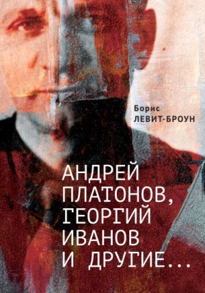 Левит-Броун Борис - Андрей Платонов, Георгий Иванов и другие…