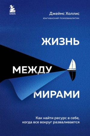 Холлис Джеймс - Жизнь между мирами. Как найти ресурс в себе, когда все вокруг разваливается