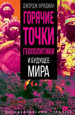 Фридман Джордж - Горячие точки геополитики и будущее мира