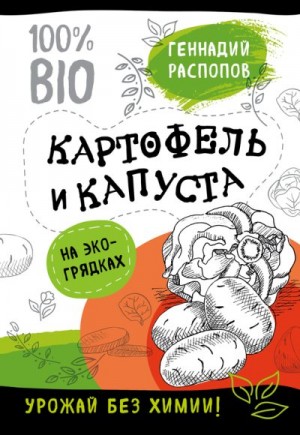 Распопов Геннадий - Картофель и капуста на эко грядках. Урожай без химии