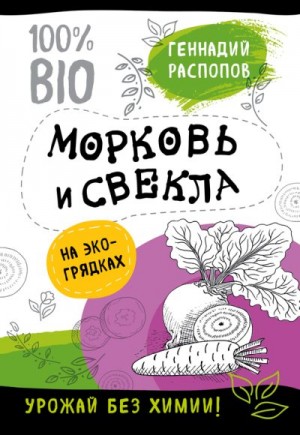 Распопов Геннадий - Морковь и свекла на эко грядках. Урожай без химии