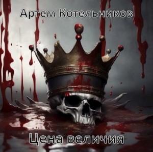 Котельников Артем - Цена величия