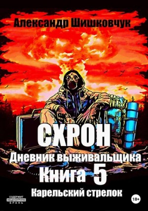 Шишковчук Александр - Схрон. Дневник выживальщика. Книга 5. Карельский стрелок