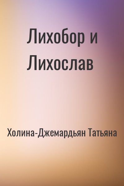 Холина-Джемардьян Татьяна - Лихобор и Лихослав