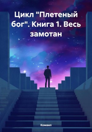 Комаил - Цикл «Плетеный бог». Книга 1. Весь замотан