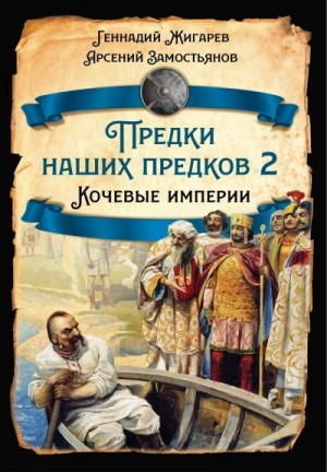 Замостьянов Арсений, Жигарев Геннадий - Предки наших предков – 2. Кочевые империи