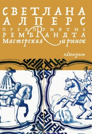 Алперс Светлана - Предприятие Рембрандта. Мастерская и рынок