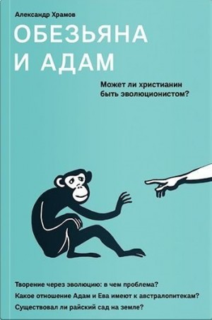 Храмов Александр - Обезьяна и Адам. Может ли христианин быть эволюционистом?