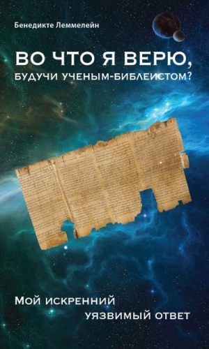 Леммелейн Бенедикте - Во что я верю, будучи ученым-библеистом? Мой искренний уязвимый ответ