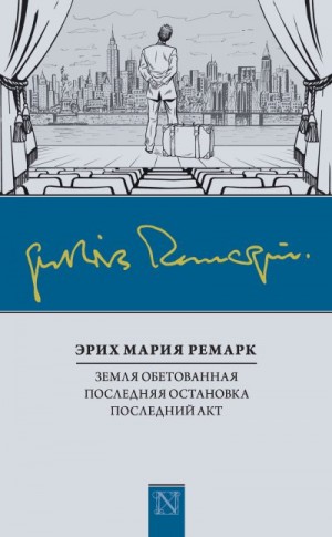 Ремарк Эрих - Земля обетованная. Последняя остановка. Последний акт (сборник)