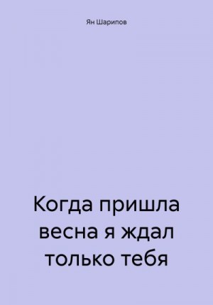 Шарипов Ян - Когда пришла весна я ждал только тебя