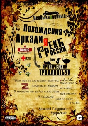 Глазырин-Уральский Аркадий - Необыкновенные похождения Аркадия из России. Том 4