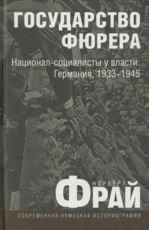 Фрай Норберт - Государство фюрера: Национал-социалисты у власти: Германия, 1933—1945